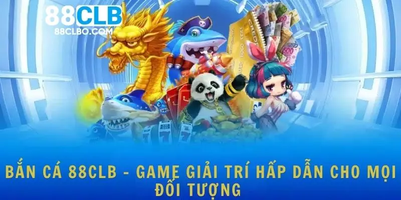 Bắn cá 88CLB - game giải trí hấp dẫn cho mọi đối tượng 