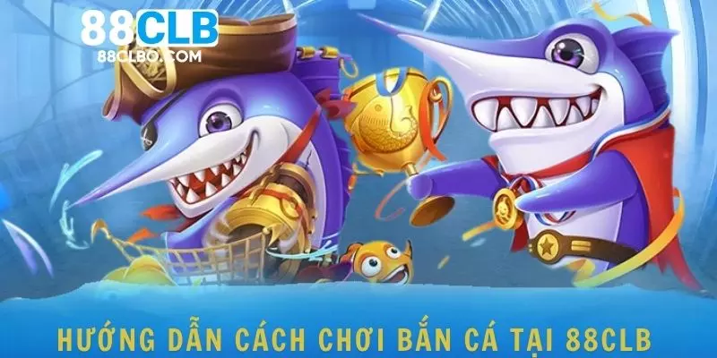 Hướng dẫn cách chơi bắn cá tại 88CLB 