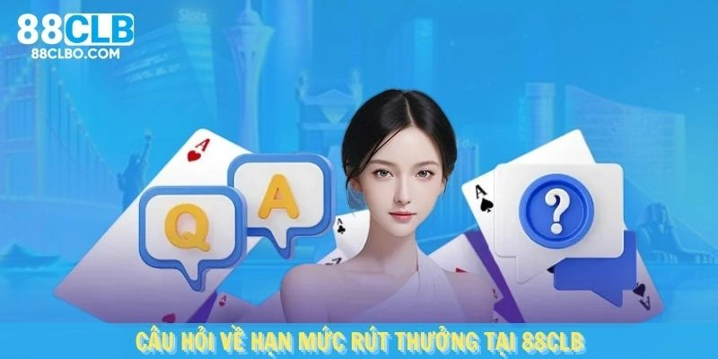 Câu hỏi thường gặp về hạn mức rút thưởng tại nhà cái