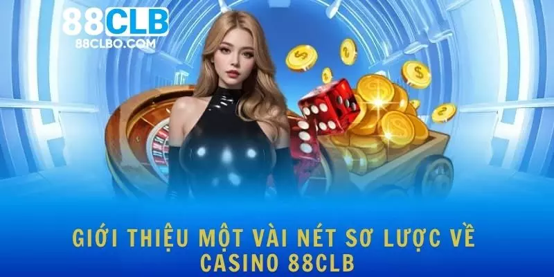 Giới thiệu một vài nét sơ lược về Casino 88CLB