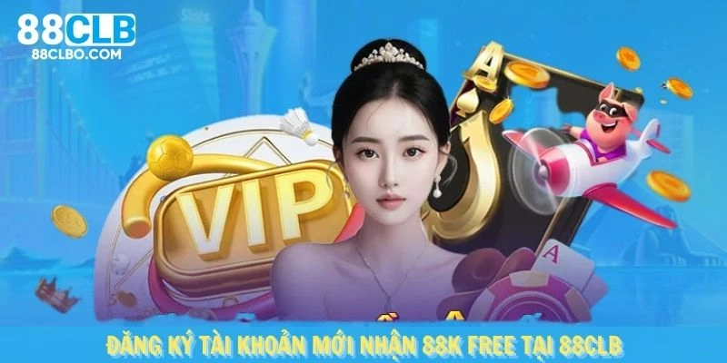 Đăng ký tài khoản mới nhận ngay ưu đãi 88K free tại 88CLB