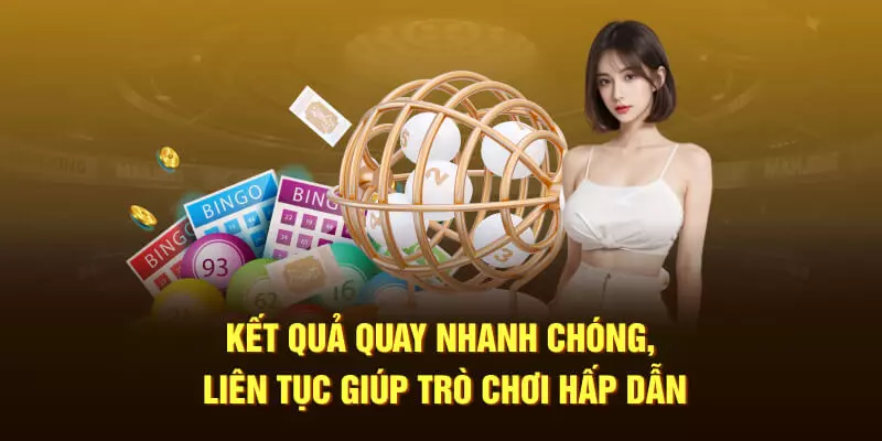 Kết quả quay nhanh chóng, liên tục giúp trò chơi hấp dẫn