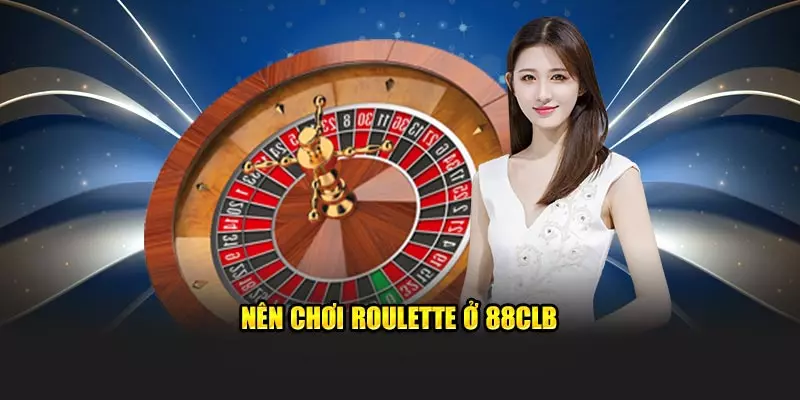 Nên chơi Roulette ở 88CLB