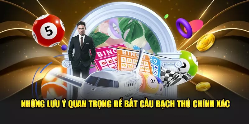 Những lưu ý quan trọng để bắt cầu bạch thủ chính xác