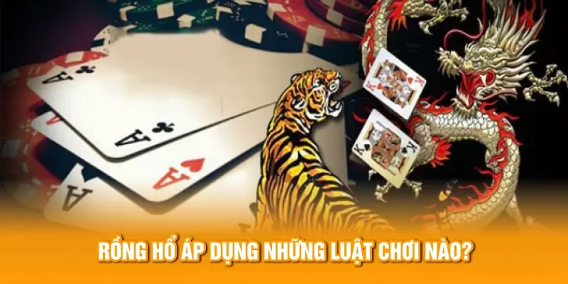 Rồng hổ áp dụng những luật chơi nào?